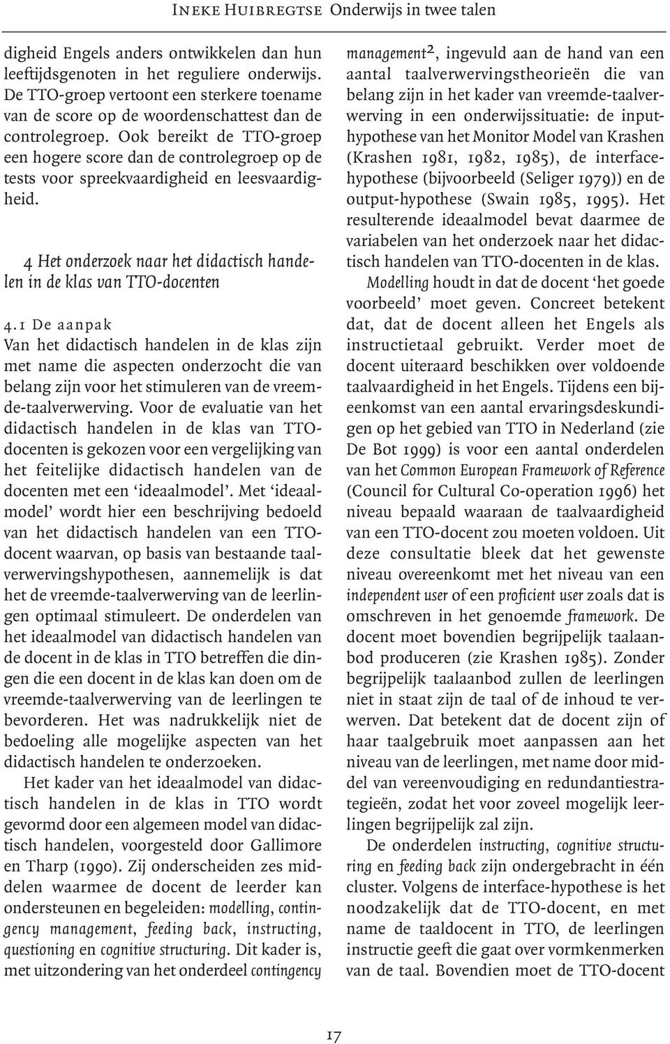 Ook bereikt de TTO-groep een hogere score dan de controlegroep op de tests voor spreekvaardigheid en leesvaardigheid. 4 Het onderzoek naar het didactisch handelen in de klas van TTO-docenten 4.