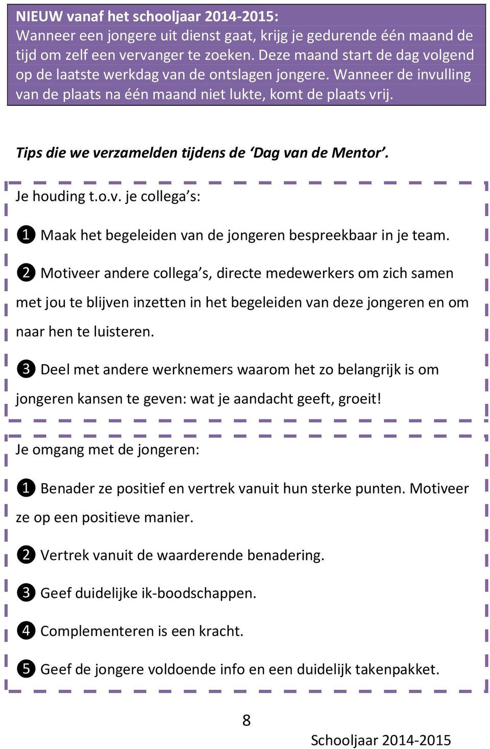 Tips die we verzamelden tijdens de Dag van de Mentor. Je houding t.o.v. je collega s: ❶ Maak het begeleiden van de jongeren bespreekbaar in je team.