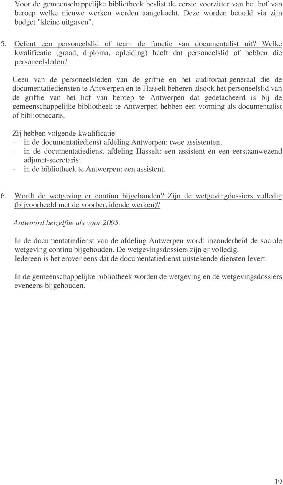 Geen van de personeelsleden van de griffie en het auditoraat-generaal die de documentatiediensten te Antwerpen en te Hasselt beheren alsook het personeelslid van de griffie van het hof van beroep te