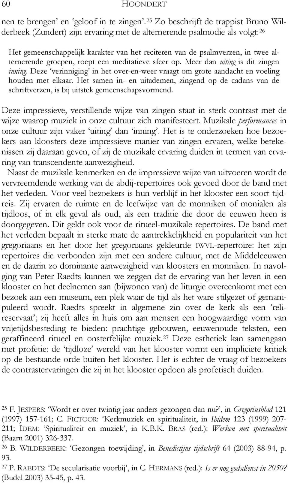 alternerende groepen, roept een meditatieve sfeer op. Meer dan uiting is dit zingen inning. Deze verinniging in het over-en-weer vraagt om grote aandacht en voeling houden met elkaar.