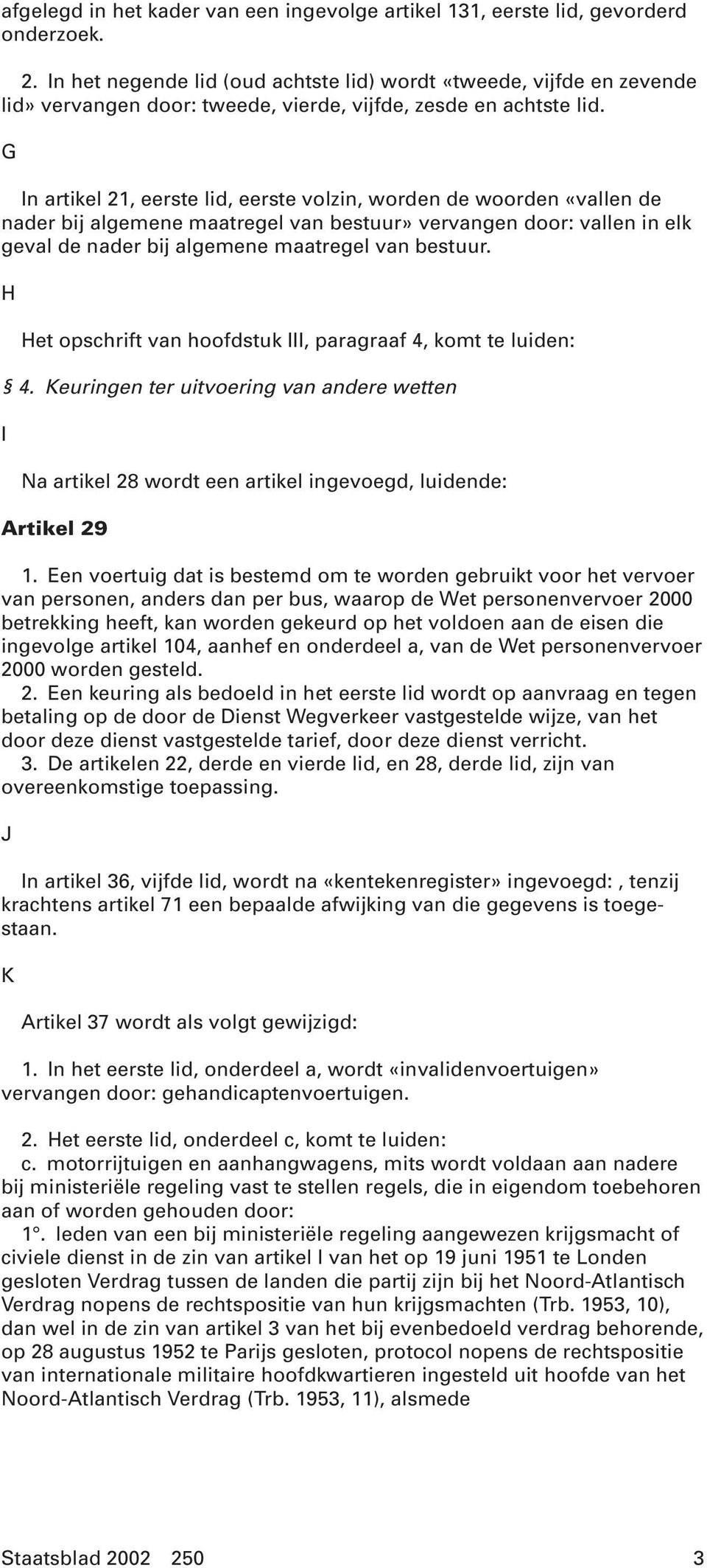 G In artikel 21, eerste lid, eerste volzin, worden de woorden «vallen de nader bij algemene maatregel van bestuur» vervangen door: vallen in elk geval de nader bij algemene maatregel van bestuur.