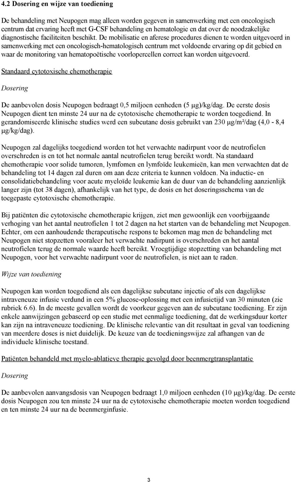 De mobilisatie en aferese procedures dienen te worden uitgevoerd in samenwerking met een oncologisch-hematologisch centrum met voldoende ervaring op dit gebied en waar de monitoring van