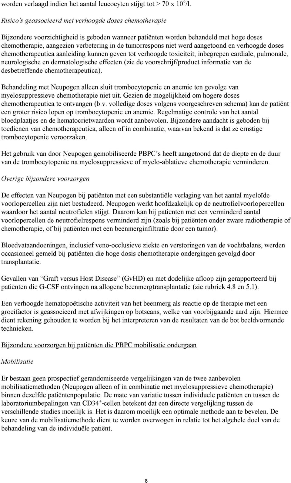 niet werd aangetoond en verhoogde doses chemotherapeutica aanleiding kunnen geven tot verhoogde toxiciteit, inbegrepen cardiale, pulmonale, neurologische en dermatologische effecten (zie de