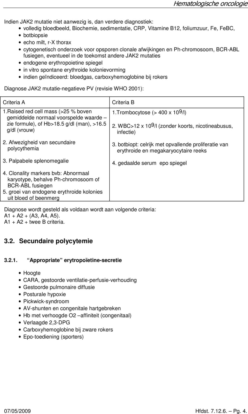 kolonievorming indien geïndiceerd: bloedgas, carboxyhemoglobine bij rokers Diagnose JAK2 mutatie-negatieve PV (revisie WHO 2001): Criteria A 1.