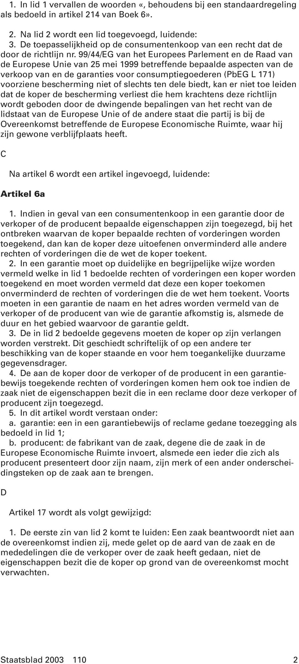 99/44/EG van het Europees Parlement en de Raad van de Europese Unie van 25 mei 1999 betreffende bepaalde aspecten van de verkoop van en de garanties voor consumptiegoederen (PbEG L 171) voorziene