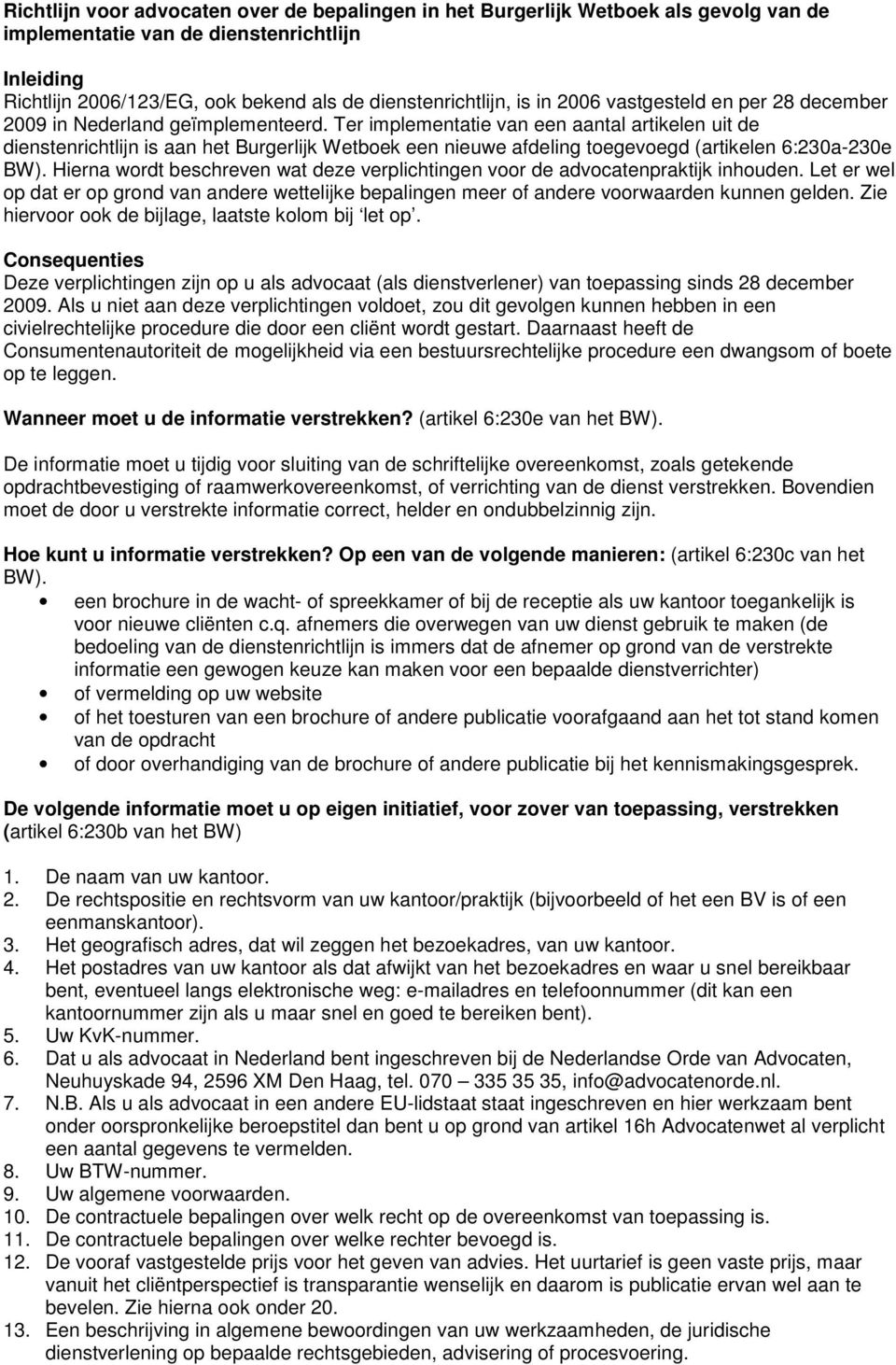 Ter implementatie van een aantal artikelen uit de dienstenrichtlijn is aan het Burgerlijk Wetboek een nieuwe afdeling toegevoegd (artikelen 6:230a-230e BW).