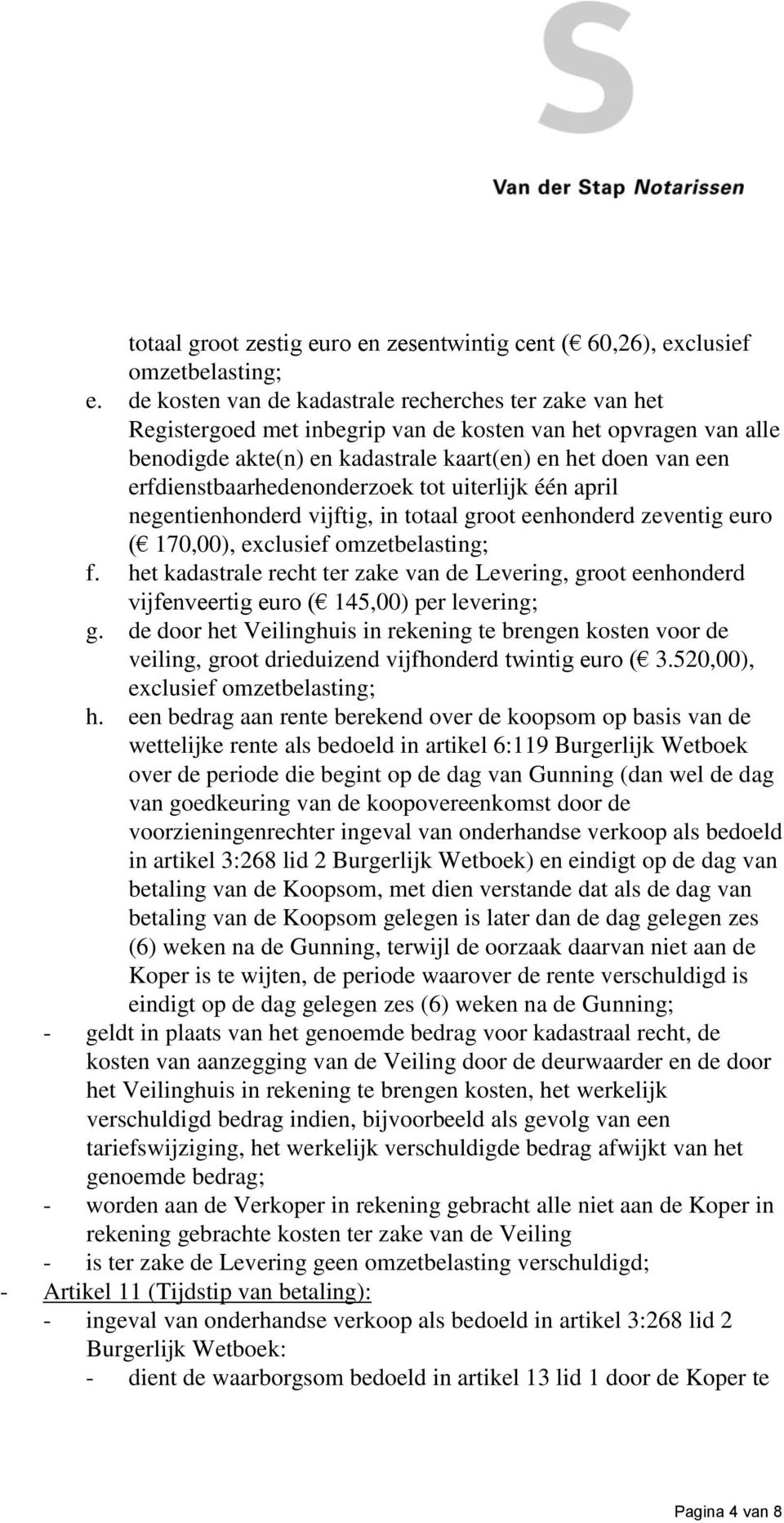 erfdienstbaarhedenonderzoek tot uiterlijk één april negentienhonderd vijftig, in totaal groot eenhonderd zeventig euro ( 170,00), exclusief omzetbelasting; f.