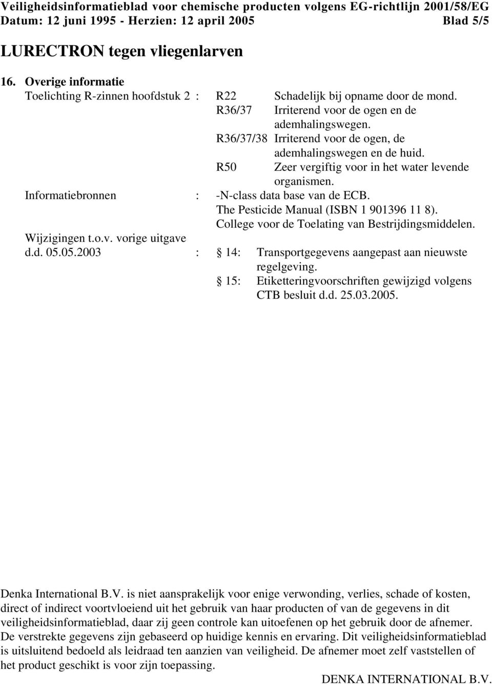 Informatiebronnen : -N-class data base van de ECB. The Pesticide Manual (ISBN 1 901396 11 8). College voor de Toelating van Bestrijdingsmiddelen. Wijzigingen t.o.v. vorige uitgave d.d. 05.