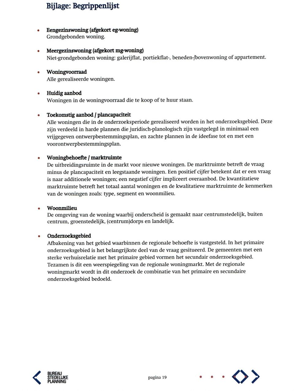 Huidig aanbod Woningen in de woningvoorraad die te koop of te huur staan. Toekomstig aanbod / plancapadteit Alle woningen die in de onderzoeksperiode gerealiseerd worden in het onderzoeksgebied.