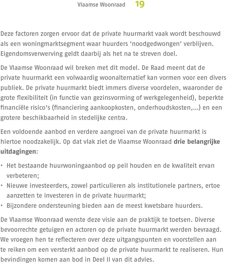 De Raad meent dat de private huurmarkt een volwaardig woonalternatief kan vormen voor een divers publiek.