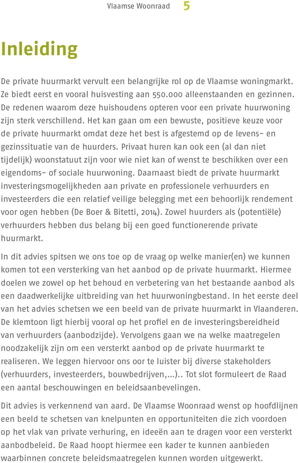 Het kan gaan om een bewuste, positieve keuze voor de private huurmarkt omdat deze het best is afgestemd op de levens- en gezinssituatie van de huurders.