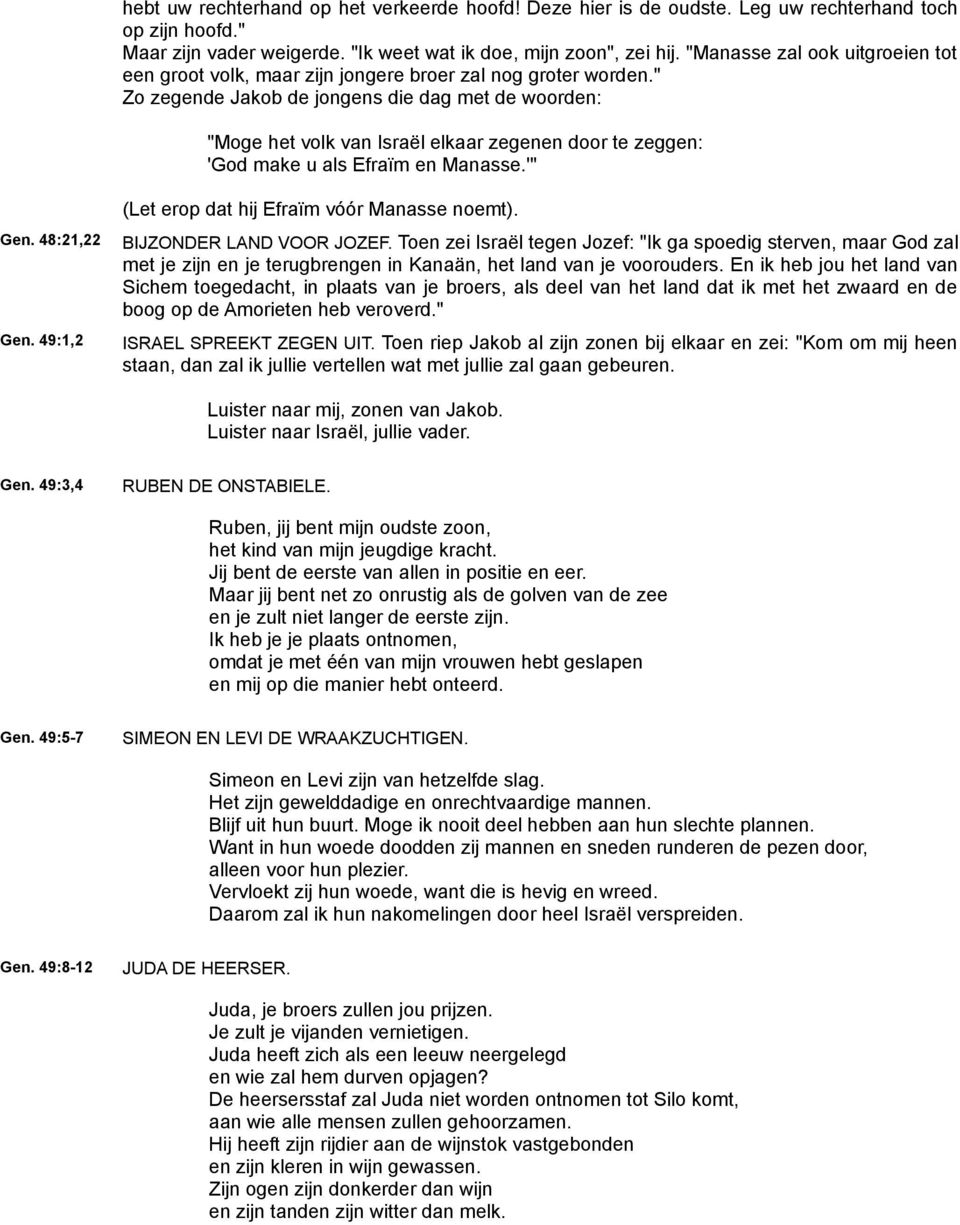 " Zo zegende Jakob de jongens die dag met de woorden: "Moge het volk van Israël elkaar zegenen door te zeggen: 'God make u als Efraïm en Manasse.'" Gen. 48:21,22 Gen.