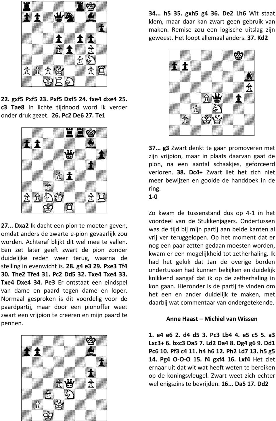 .. g3 Zwart denkt te gaan promoveren met zijn vrijpion, maar in plaats daarvan gaat de pion, na een aantal schaakjes, geforceerd verloren. 38.