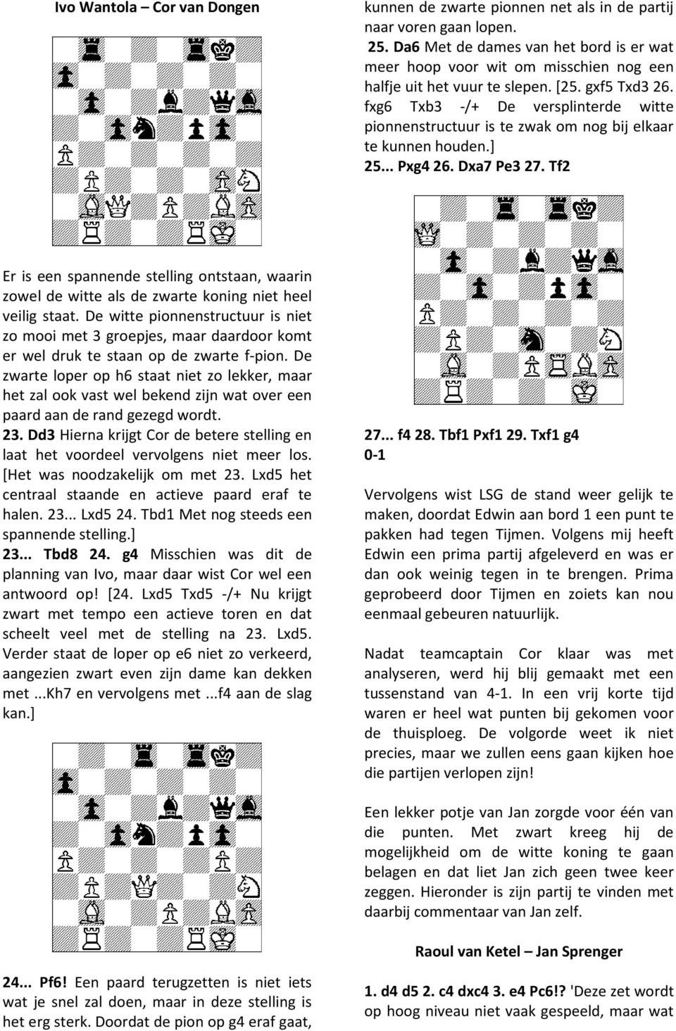 fxg6 Txb3 -/+ De versplinterde witte pionnenstructuur is te zwak om nog bij elkaar te kunnen houden.] 25... Pxg4 26. Dxa7 Pe3 27.