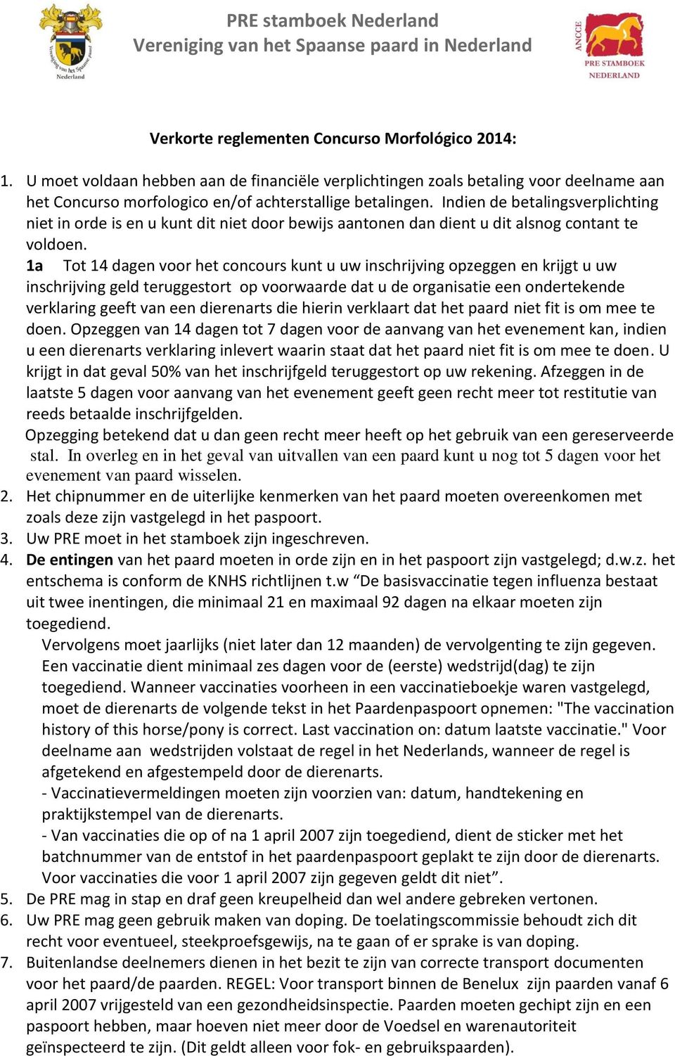 1a Tot 14 dagen voor het concours kunt u uw inschrijving opzeggen en krijgt u uw inschrijving geld teruggestort op voorwaarde dat u de organisatie een ondertekende verklaring geeft van een dierenarts