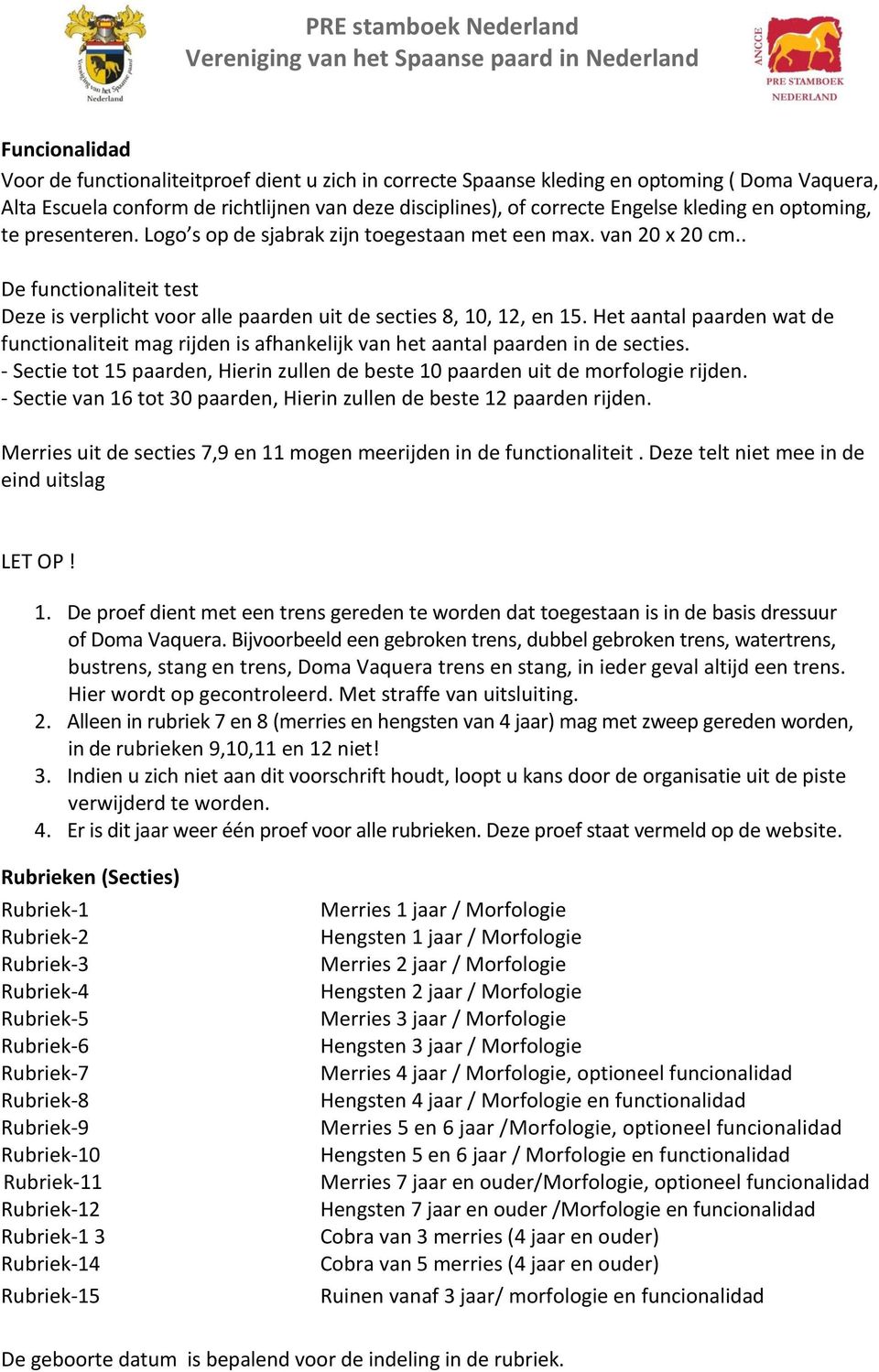 Het aantal paarden wat de functionaliteit mag rijden is afhankelijk van het aantal paarden in de secties. - Sectie tot 15 paarden, Hierin zullen de beste 10 paarden uit de morfologie rijden.