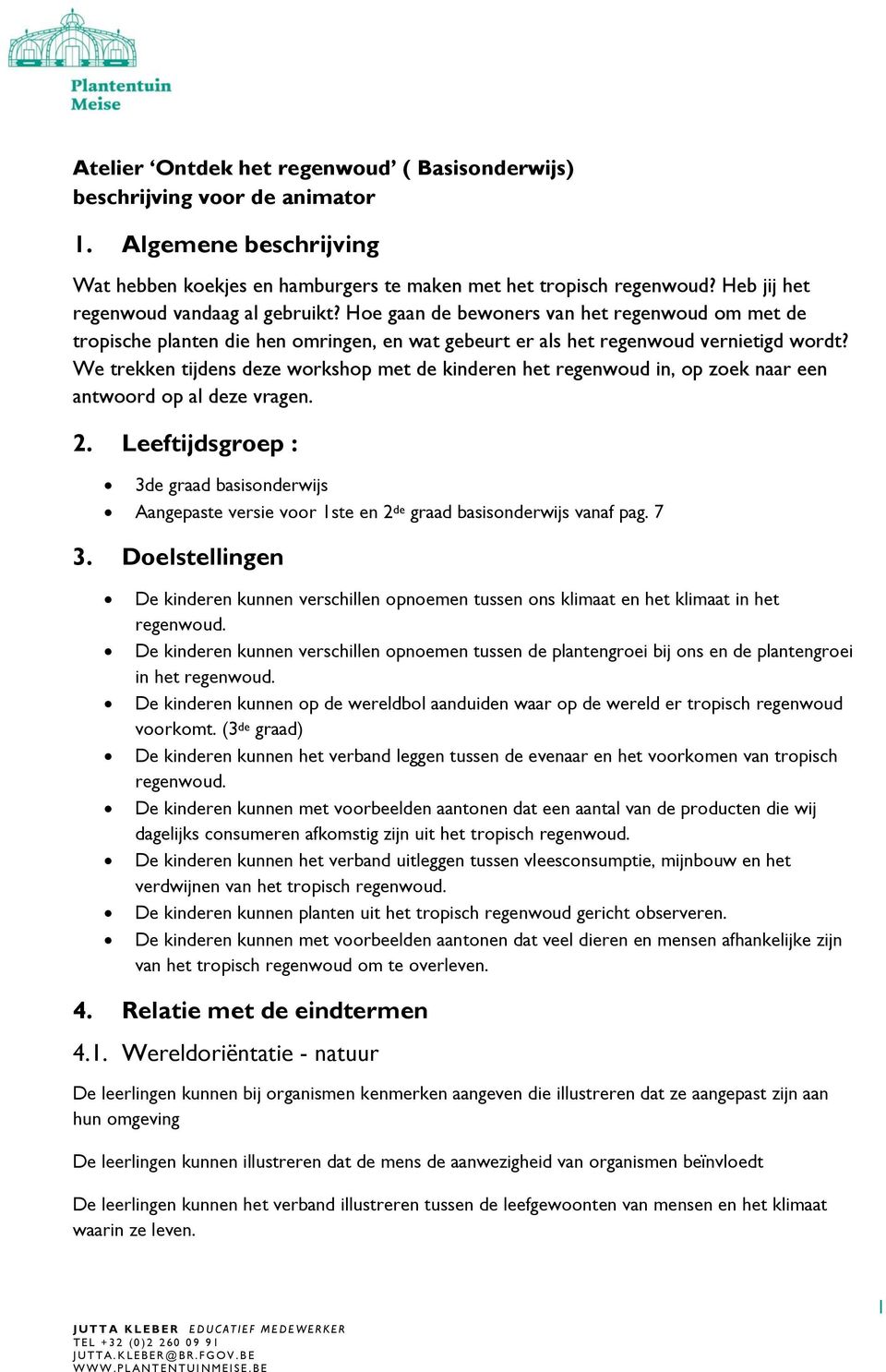 We trekken tijdens deze workshop met de kinderen het regenwoud in, op zoek naar een antwoord op al deze vragen. 2.