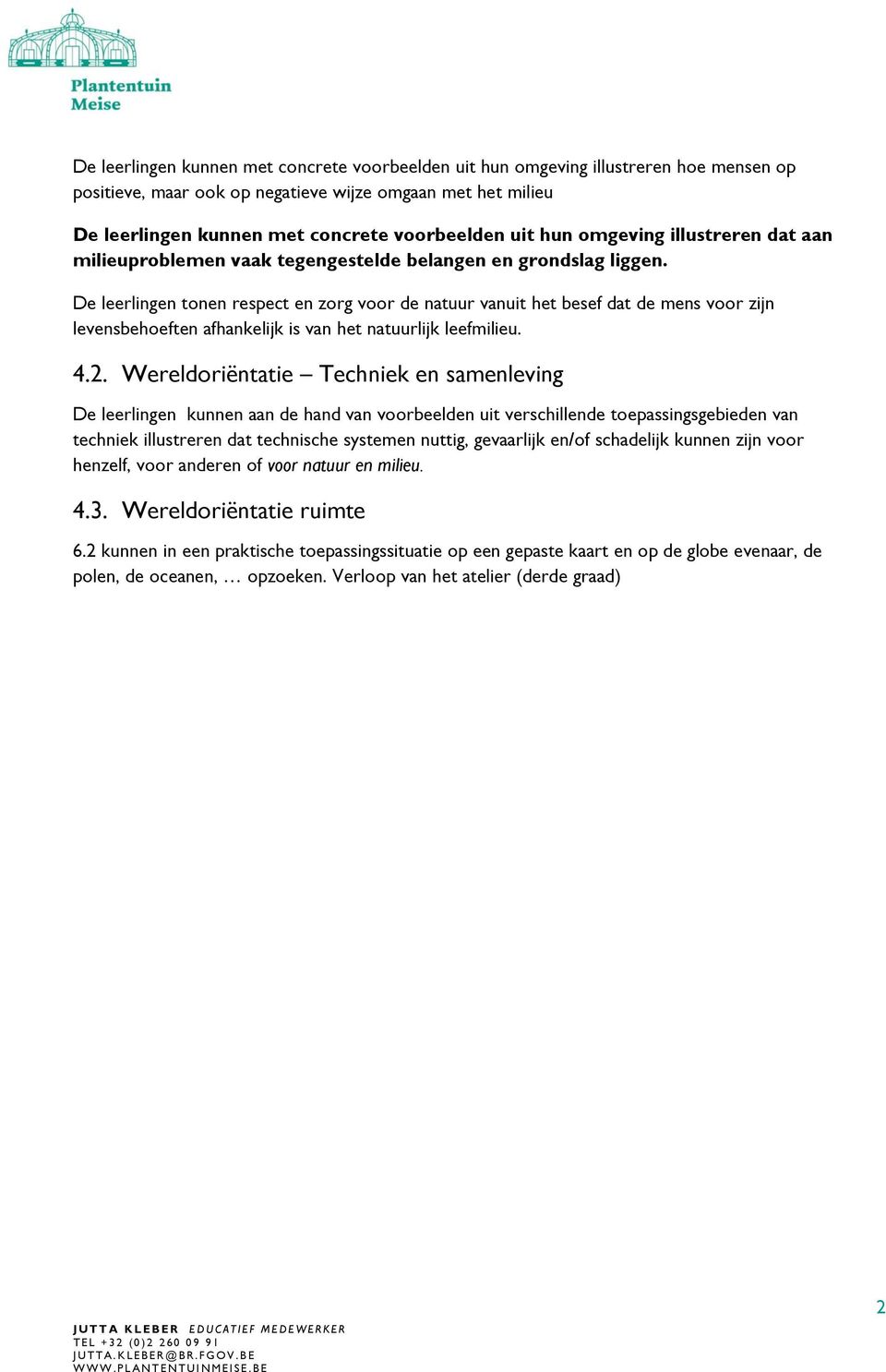 De leerlingen tonen respect en zorg voor de natuur vanuit het besef dat de mens voor zijn levensbehoeften afhankelijk is van het natuurlijk leefmilieu. 4.2.