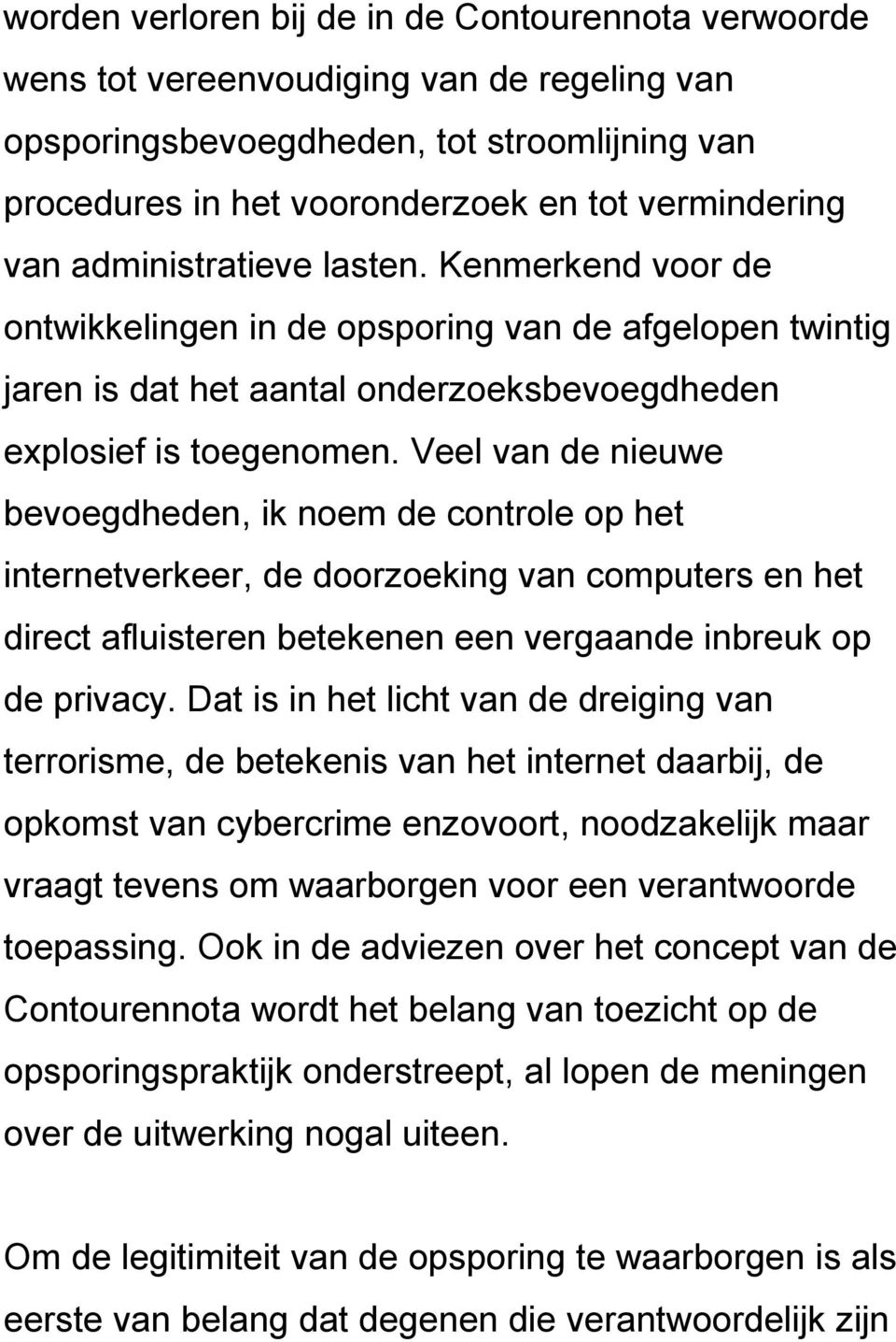 Veel van de nieuwe bevoegdheden, ik noem de controle op het internetverkeer, de doorzoeking van computers en het direct afluisteren betekenen een vergaande inbreuk op de privacy.