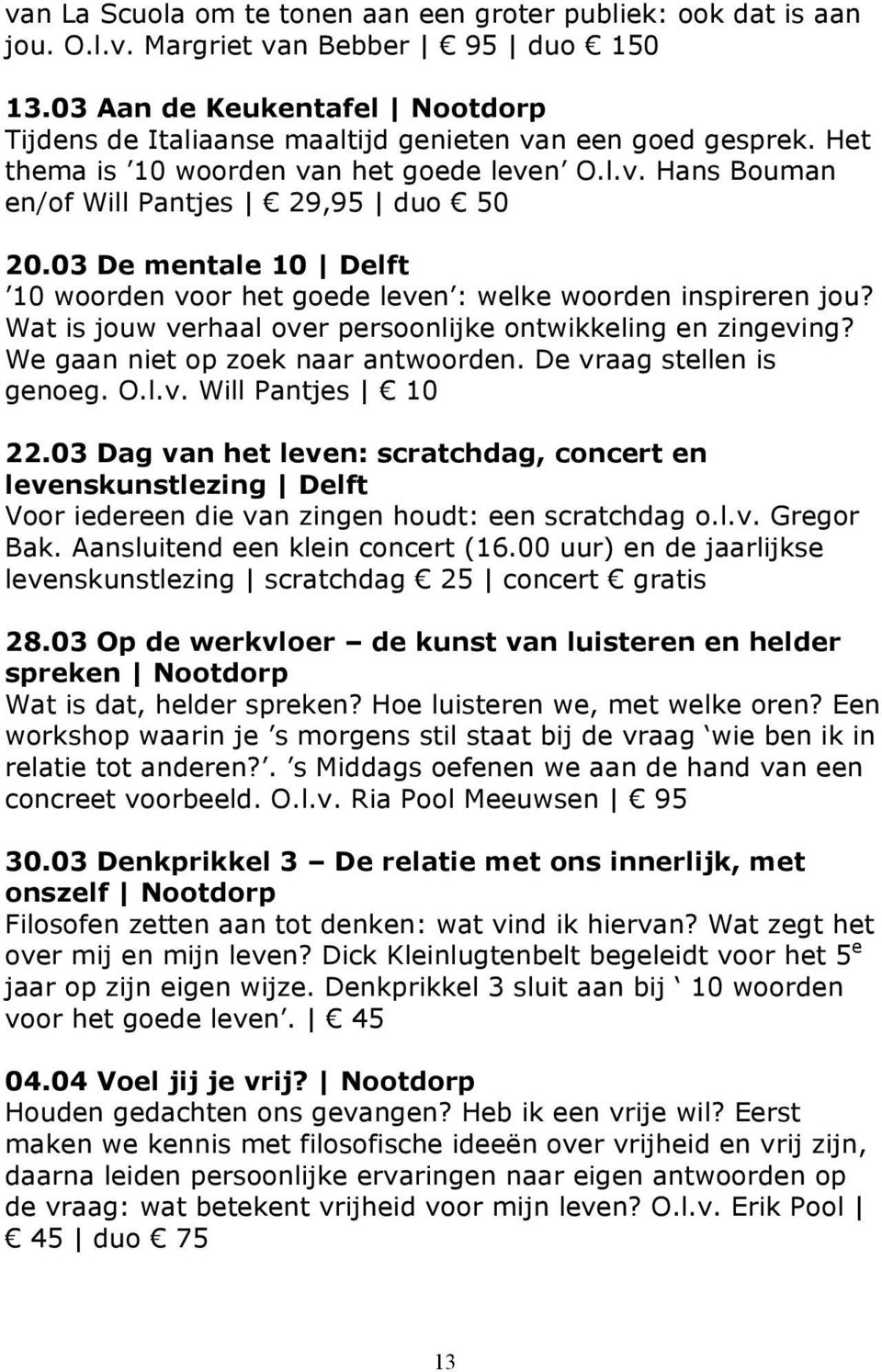 03 De mentale 10 Delft 22.03 Dag van het leven: scratchdag, concert en levenskunstlezing Delft Voor iedereen die van zingen houdt: een scratchdag o.l.v. Gregor Bak. Aansluitend een klein concert (16.