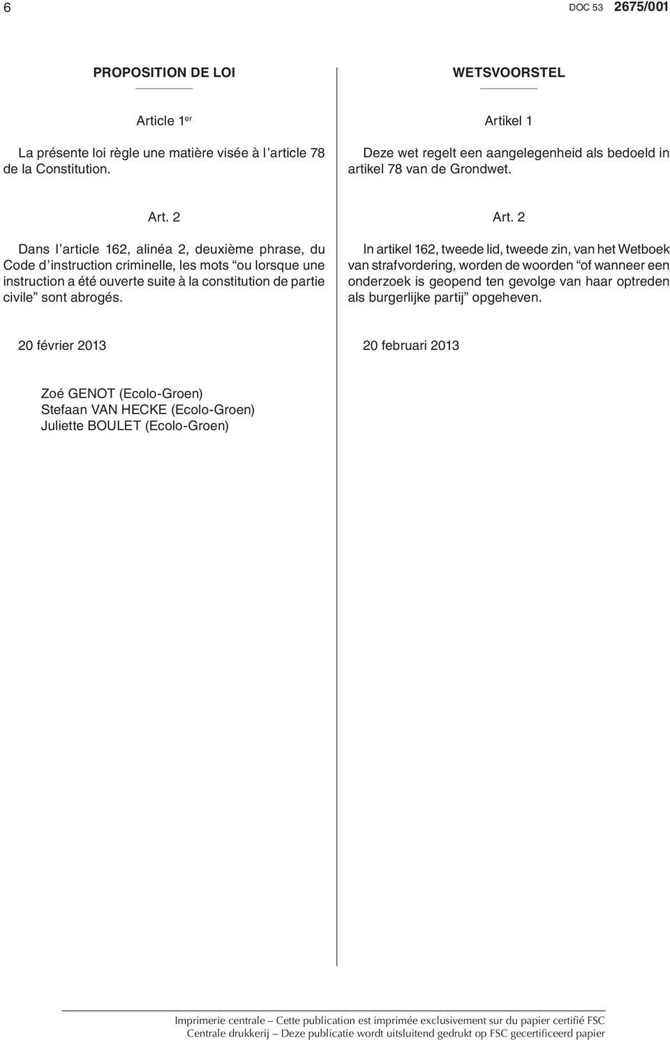 2 Dans l article 162, alinéa 2, deuxième phrase, du Code d instruction criminelle, les mots ou lorsque une instruction a été ouverte suite à la constitution de partie civile sont abrogés. Art.