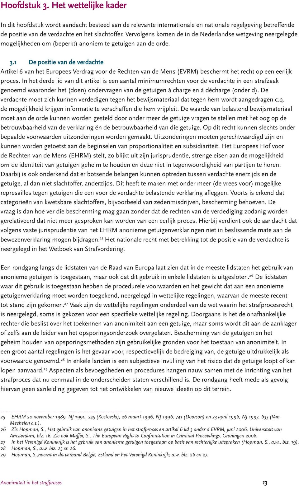 1 De positie van de verdachte Artikel 6 van het Europees Verdrag voor de Rechten van de Mens (EVRM) beschermt het recht op een eerlijk proces.