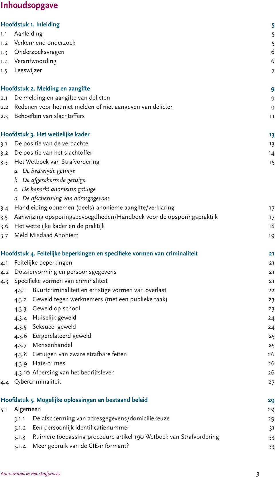 1 De positie van de verdachte 13 3.2 De positie van het slachtoffer 14 3.3 Het Wetboek van Strafvordering 15 a. De bedreigde getuige b. De afgeschermde getuige c. De beperkt anonieme getuige d.