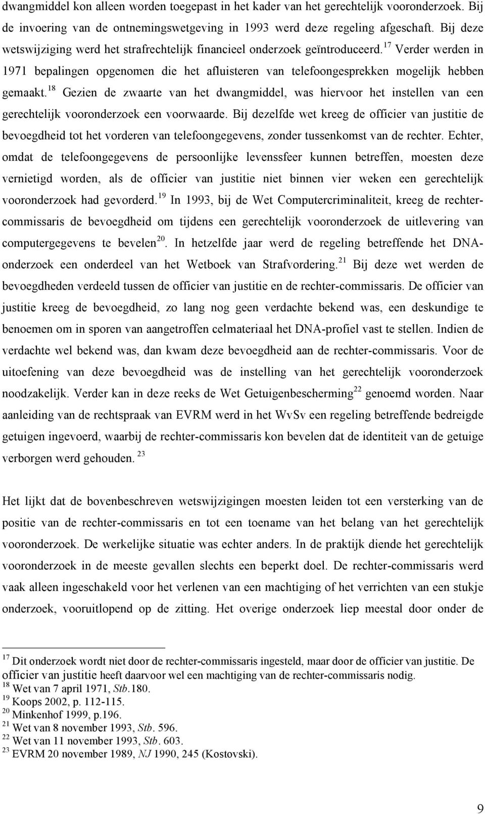 18 Gezien de zwaarte van het dwangmiddel, was hiervoor het instellen van een gerechtelijk vooronderzoek een voorwaarde.