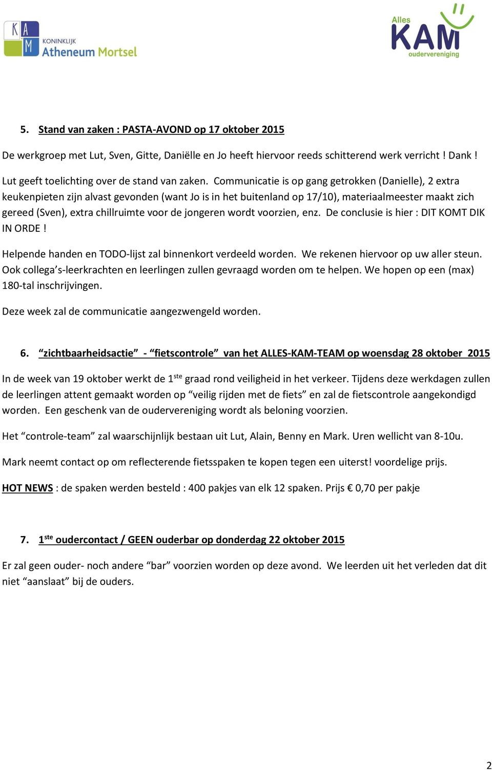 Communicatie is op gang getrokken (Danielle), 2 extra keukenpieten zijn alvast gevonden (want Jo is in het buitenland op 17/10), materiaalmeester maakt zich gereed (Sven), extra chillruimte voor de