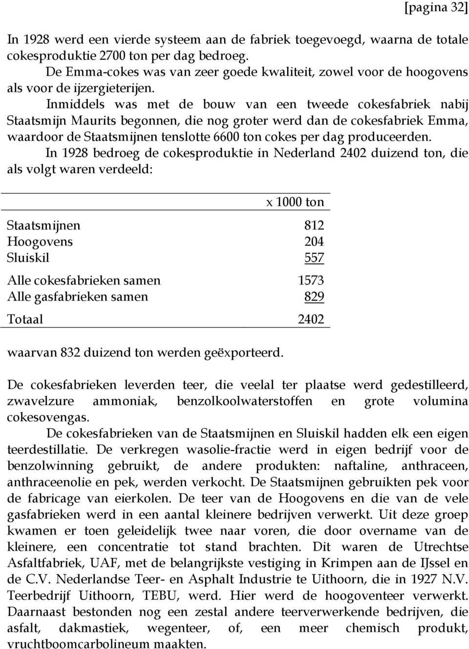 Inmiddels was met de bouw van een tweede cokesfabriek nabij Staatsmijn Maurits begonnen, die nog groter werd dan de cokesfabriek Emma, waardoor de Staatsmijnen tenslotte 6600 ton cokes per dag