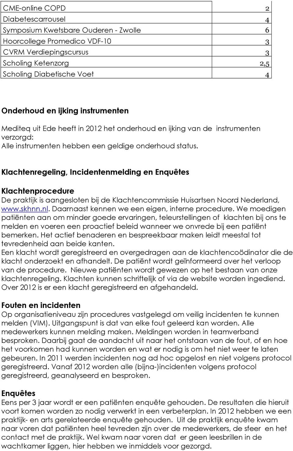 Klachtenregeling, Incidentenmelding en Enquêtes Klachtenprocedure De praktijk is aangesloten bij de Klachtencommissie Huisartsen Noord Nederland, www.skhnn.nl.
