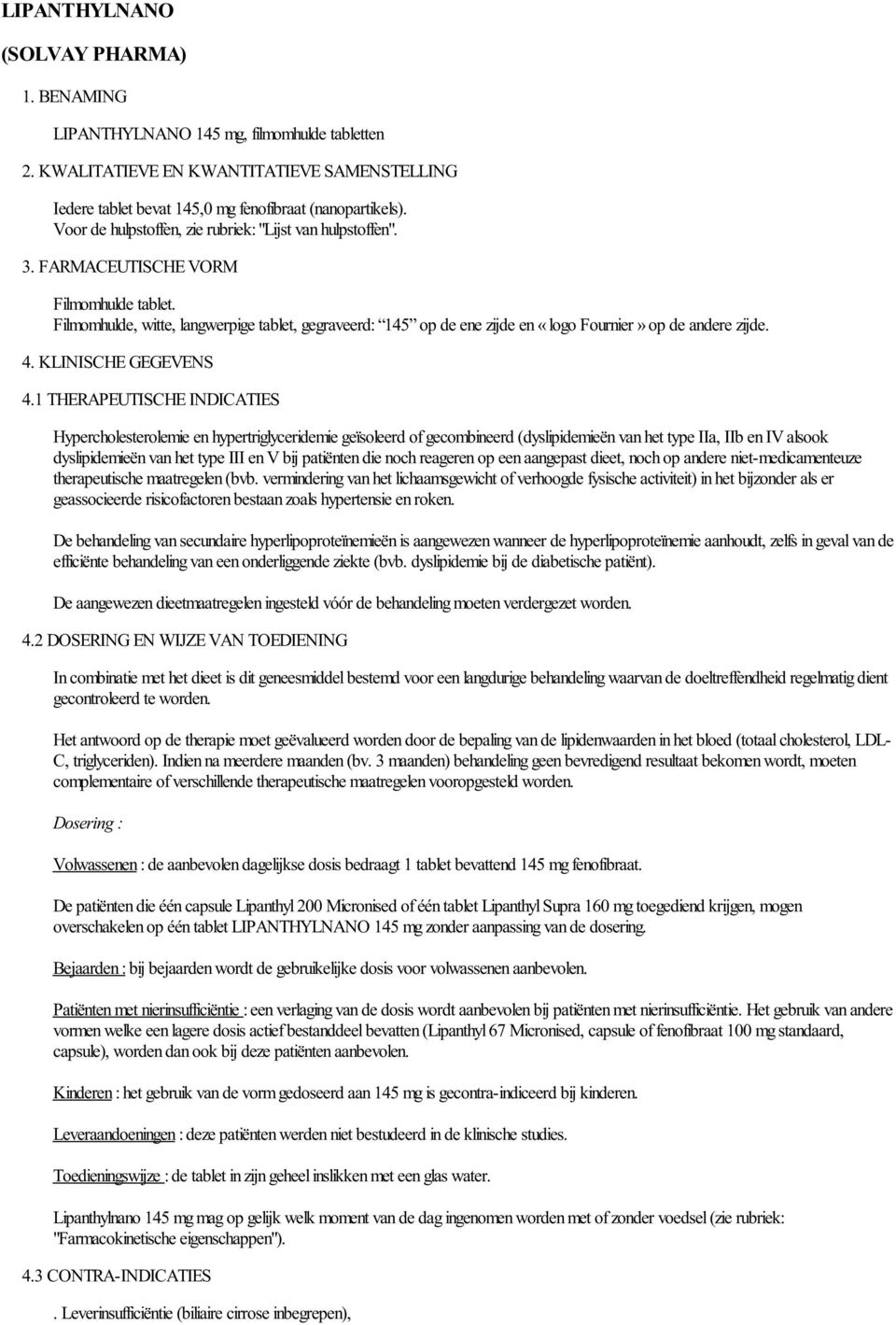 Filmomhulde, witte, langwerpige tablet, gegraveerd: 145 op de ene zijde en «logo Fournier» op de andere zijde. 4. KLINISCHE GEGEVENS 4.