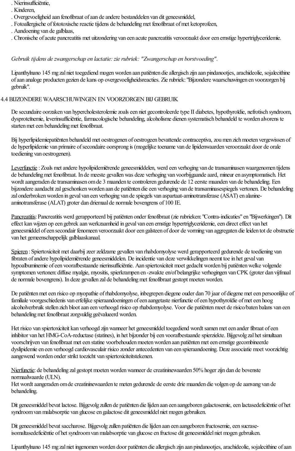 Chronische of acute pancreatitis met uitzondering van een acute pancreatitis veroorzaakt door een ernstige hypertriglyceridemie.