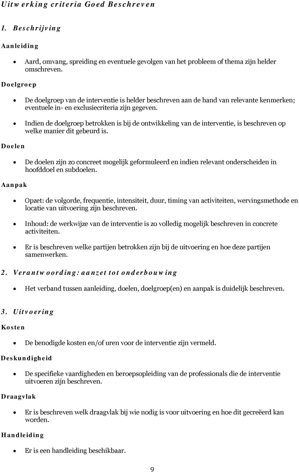 Indien de doelgroep betrokken is bij de ontwikkeling van de interventie, is beschreven op welke manier dit gebeurd is.