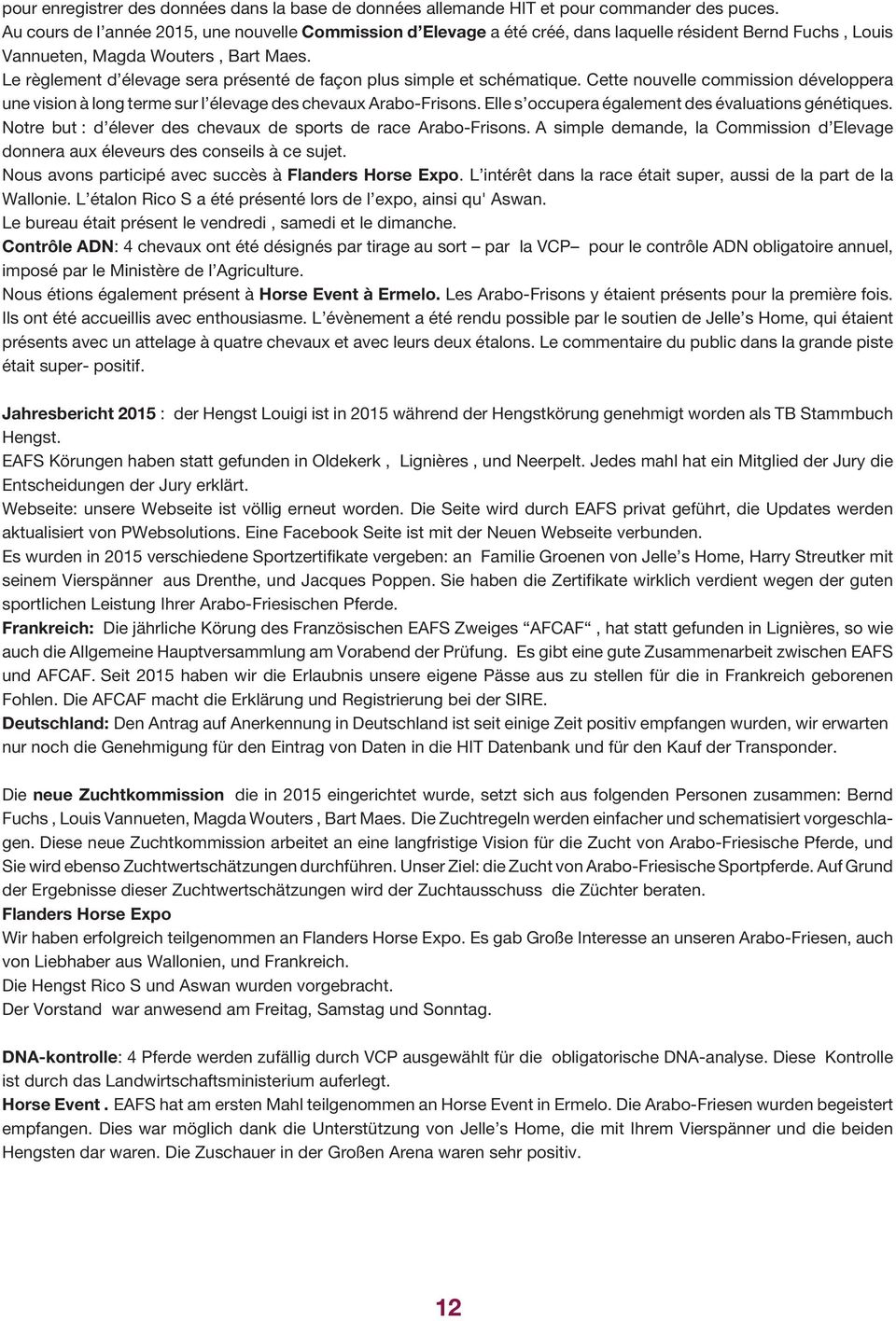 Le règlement d élevage sera présenté de façon plus simple et schématique. Cette nouvelle commission développera une vision à long terme sur l élevage des chevaux Arabo-Frisons.