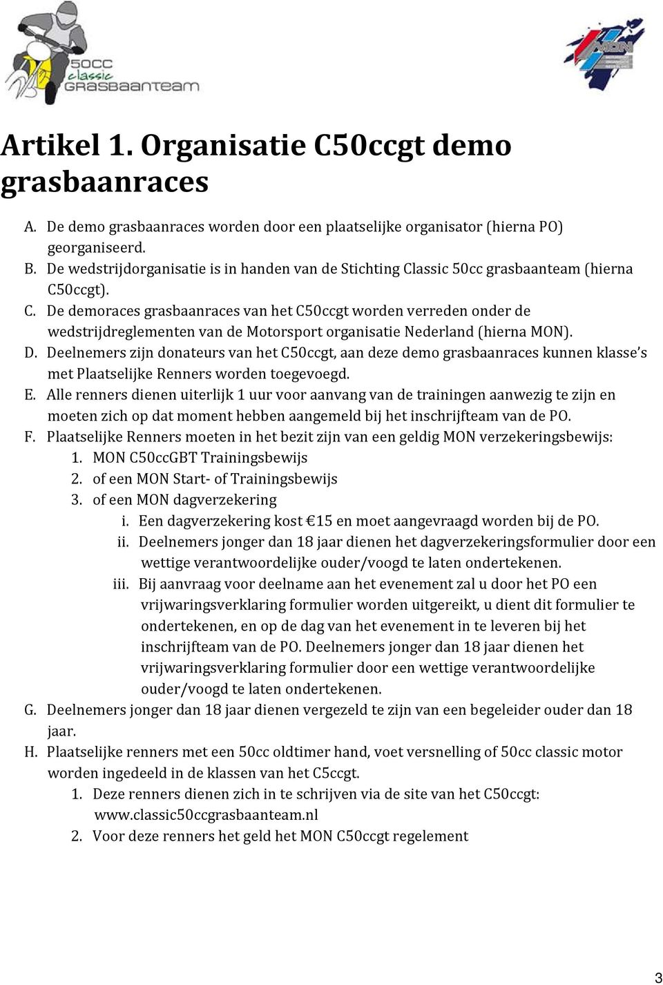 D. Deelnemers zijn donateurs van het C50ccgt, aan deze demo grasbaanraces kunnen klasse s met Plaatselijke Renners worden toegevoegd. E.