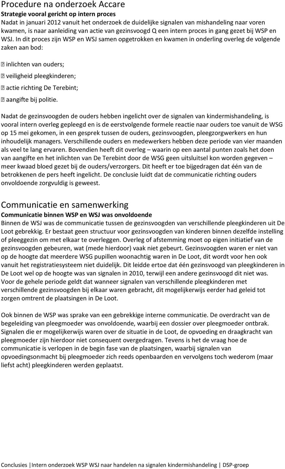 In dit proces zijn WSP en WSJ samen opgetrokken en kwamen in onderling overleg de volgende zaken aan bod: inlichten van ouders; veiligheid pleegkinderen; actie richting De Terebint; aangifte bij