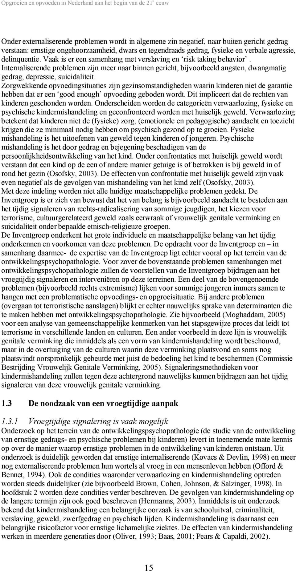 Internaliserende problemen zijn meer naar binnen gericht, bijvoorbeeld angsten, dwangmatig gedrag, depressie, suicidaliteit.