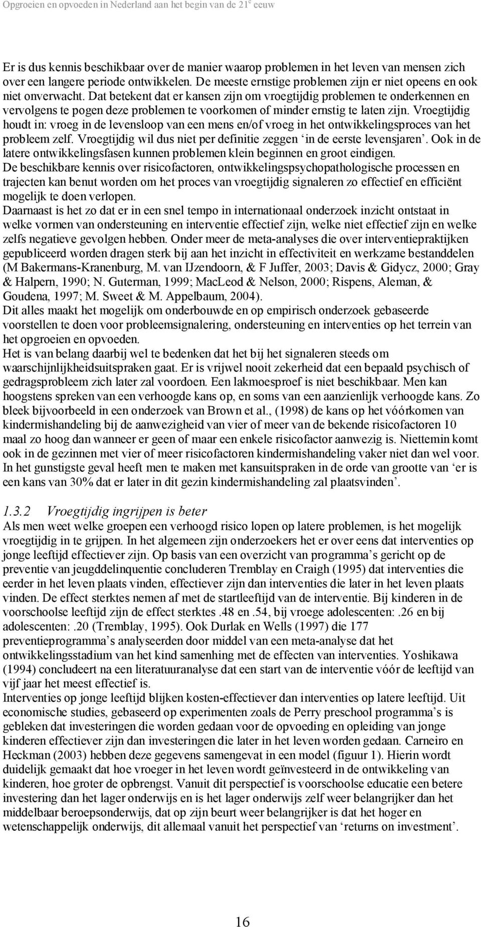 Dat betekent dat er kansen zijn om vroegtijdig problemen te onderkennen en vervolgens te pogen deze problemen te voorkomen of minder ernstig te laten zijn.