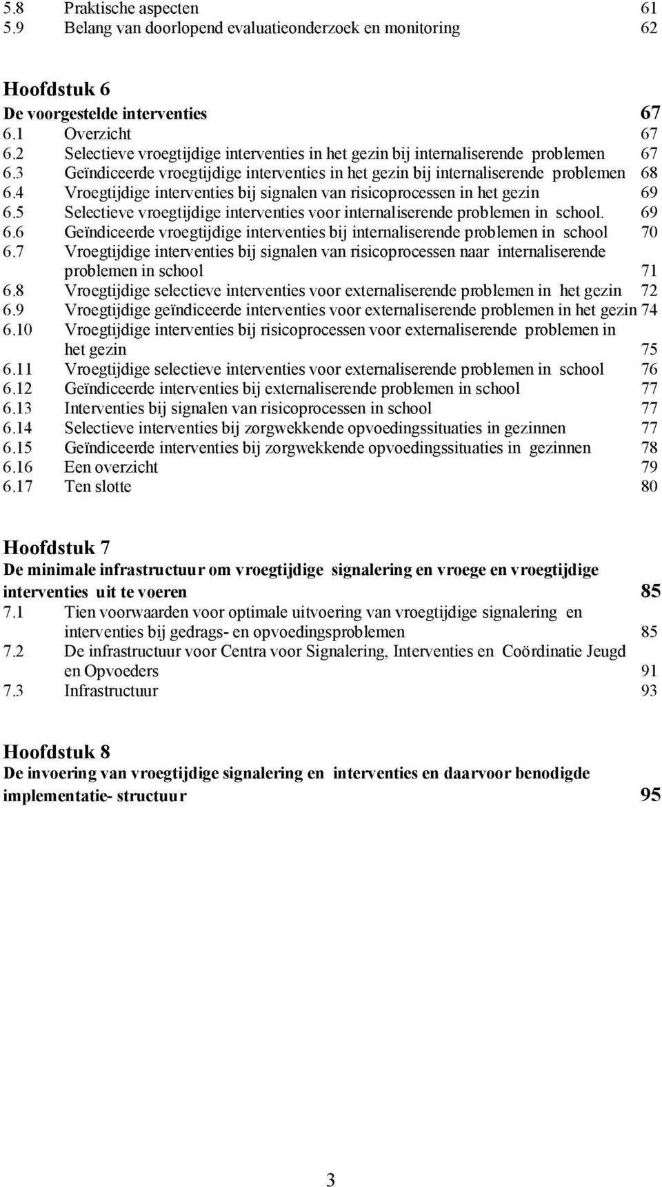 4 Vroegtijdige interventies bij signalen van risicoprocessen in het gezin 69 6.5 Selectieve vroegtijdige interventies voor internaliserende problemen in school. 69 6.6 Geïndiceerde vroegtijdige interventies bij internaliserende problemen in school 70 6.