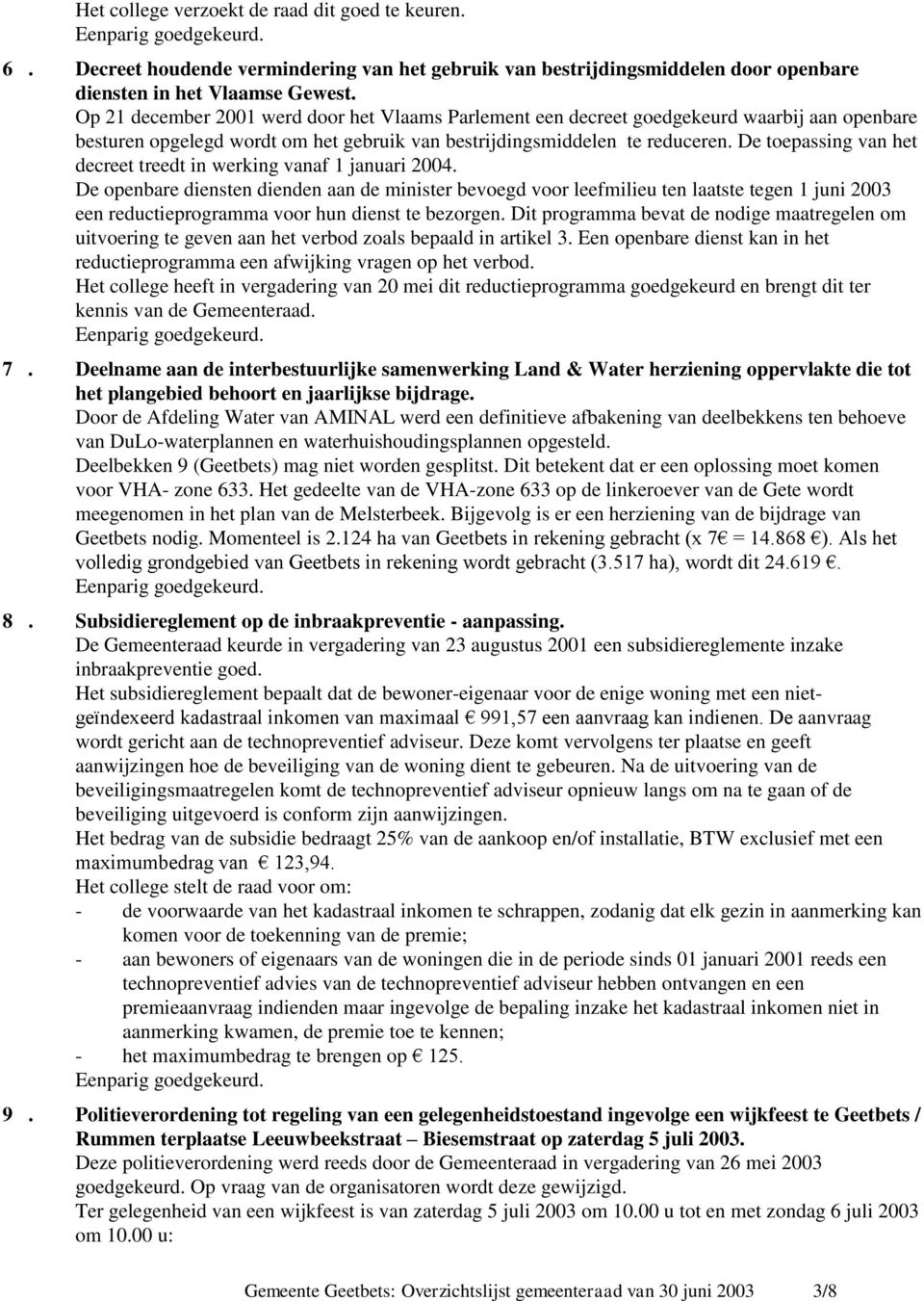 De toepassing van het decreet treedt in werking vanaf 1 januari 2004.