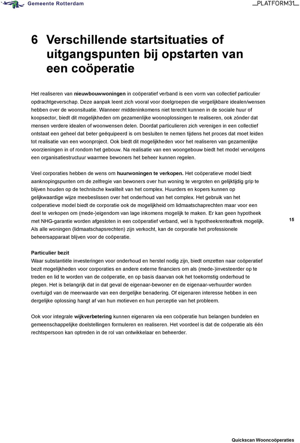 Wanneer middeninkomens niet terecht kunnen in de sociale huur of koopsector, biedt dit mogelijkheden om gezamenlijke woonoplossingen te realiseren, ook zónder dat mensen verdere idealen of woonwensen