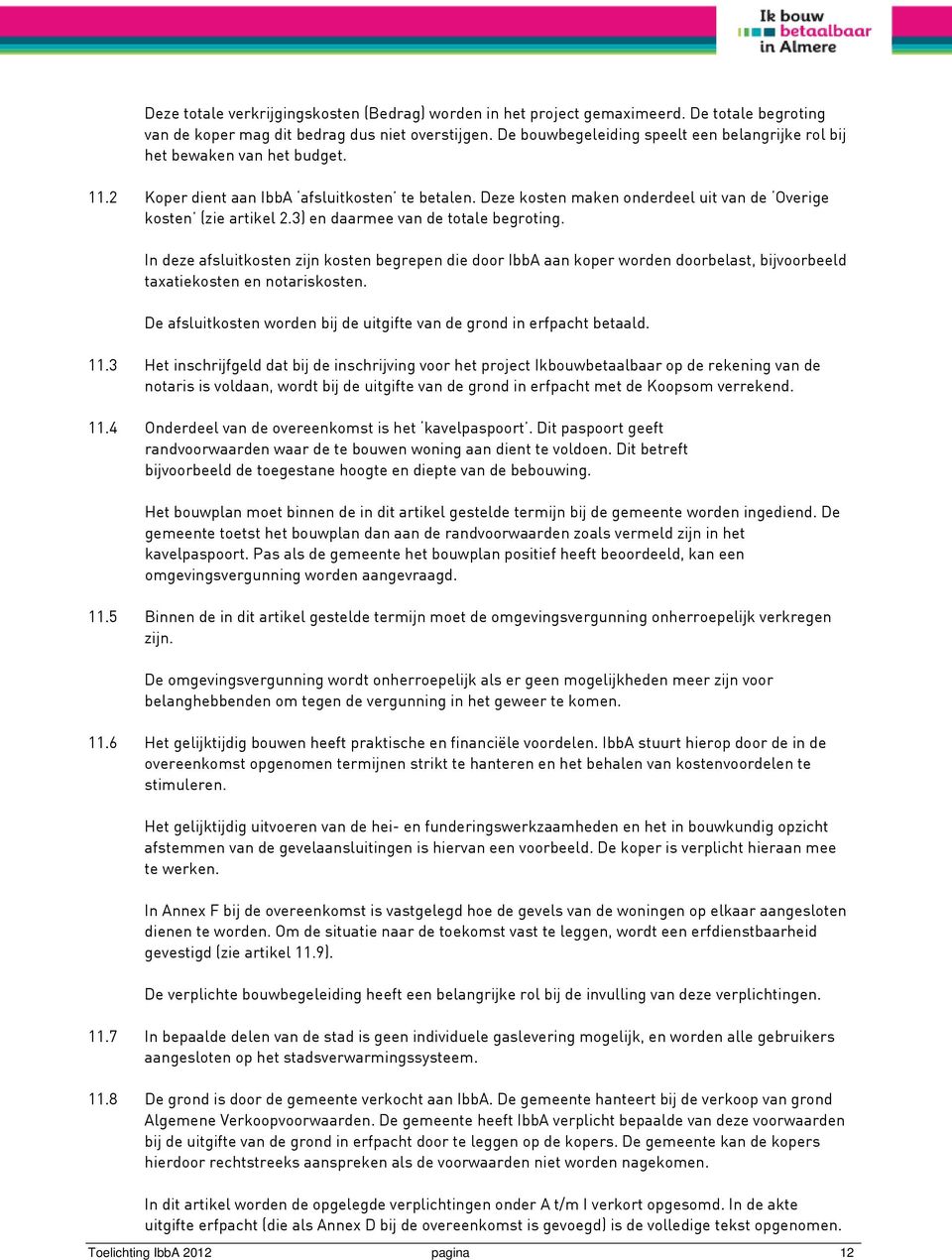 3) en daarmee van de totale begroting. In deze afsluitkosten zijn kosten begrepen die door IbbA aan koper worden doorbelast, bijvoorbeeld taxatiekosten en notariskosten.