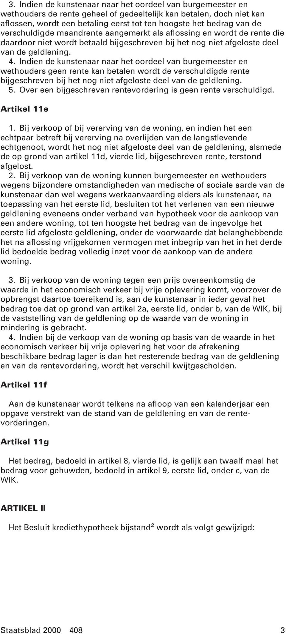 Indien de kunstenaar naar het oordeel van burgemeester en wethouders geen rente kan betalen wordt de verschuldigde rente bijgeschreven bij het nog niet afgeloste deel van de geldlening. 5.