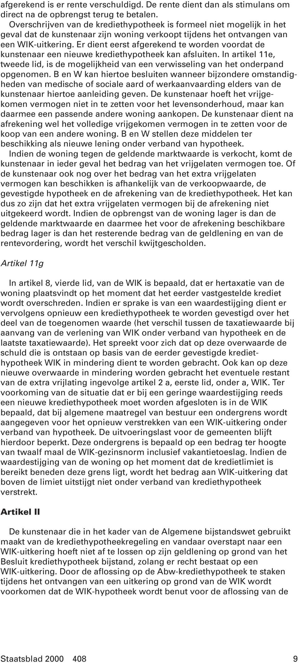 Er dient eerst afgerekend te worden voordat de kunstenaar een nieuwe krediethypotheek kan afsluiten. In artikel 11e, tweede lid, is de mogelijkheid van een verwisseling van het onderpand opgenomen.