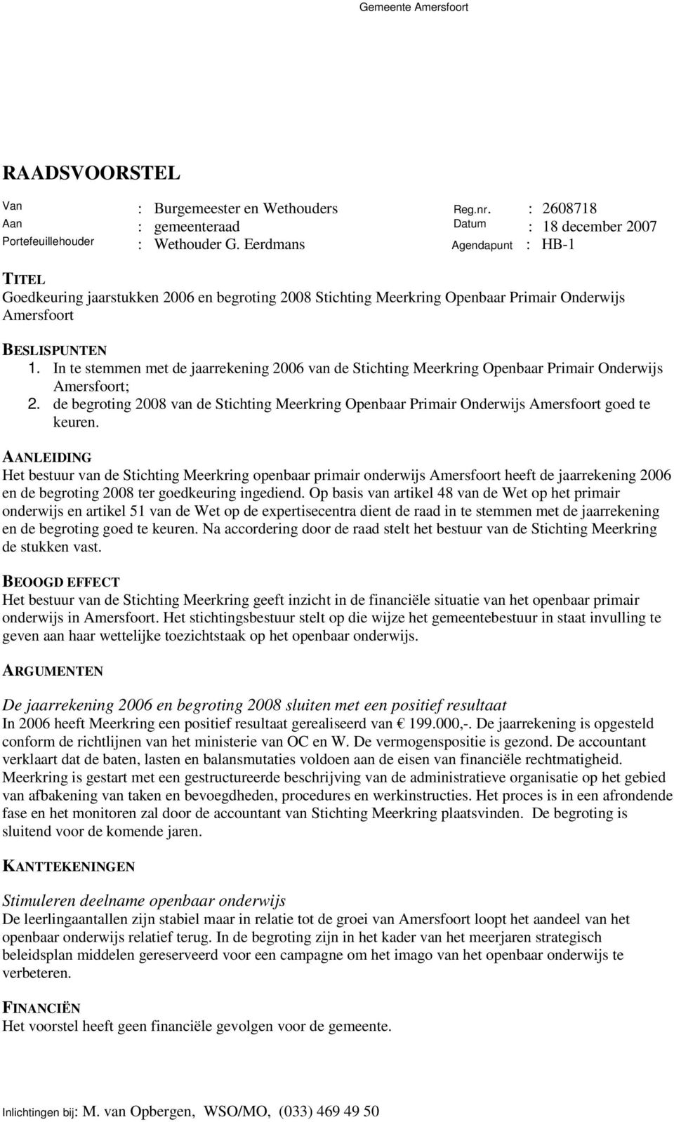 In te stemmen met de jaarrekening 2006 van de Stichting Meerkring Openbaar Primair Onderwijs Amersfoort; 2.