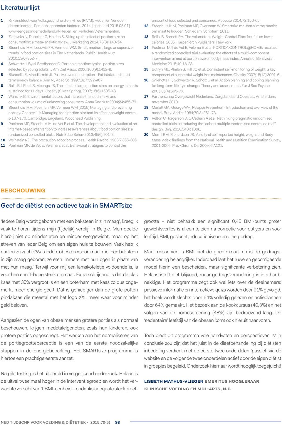 3 Steenhuis IHM, Leeuwis FH, Vermeer WM. Small, medium, large or supersize: trends in food portion sizes in The Netherlands. Public Health Nutr 2010;13(6):852-7. 4 Schwartz J, Byrd-Bredbenner C.
