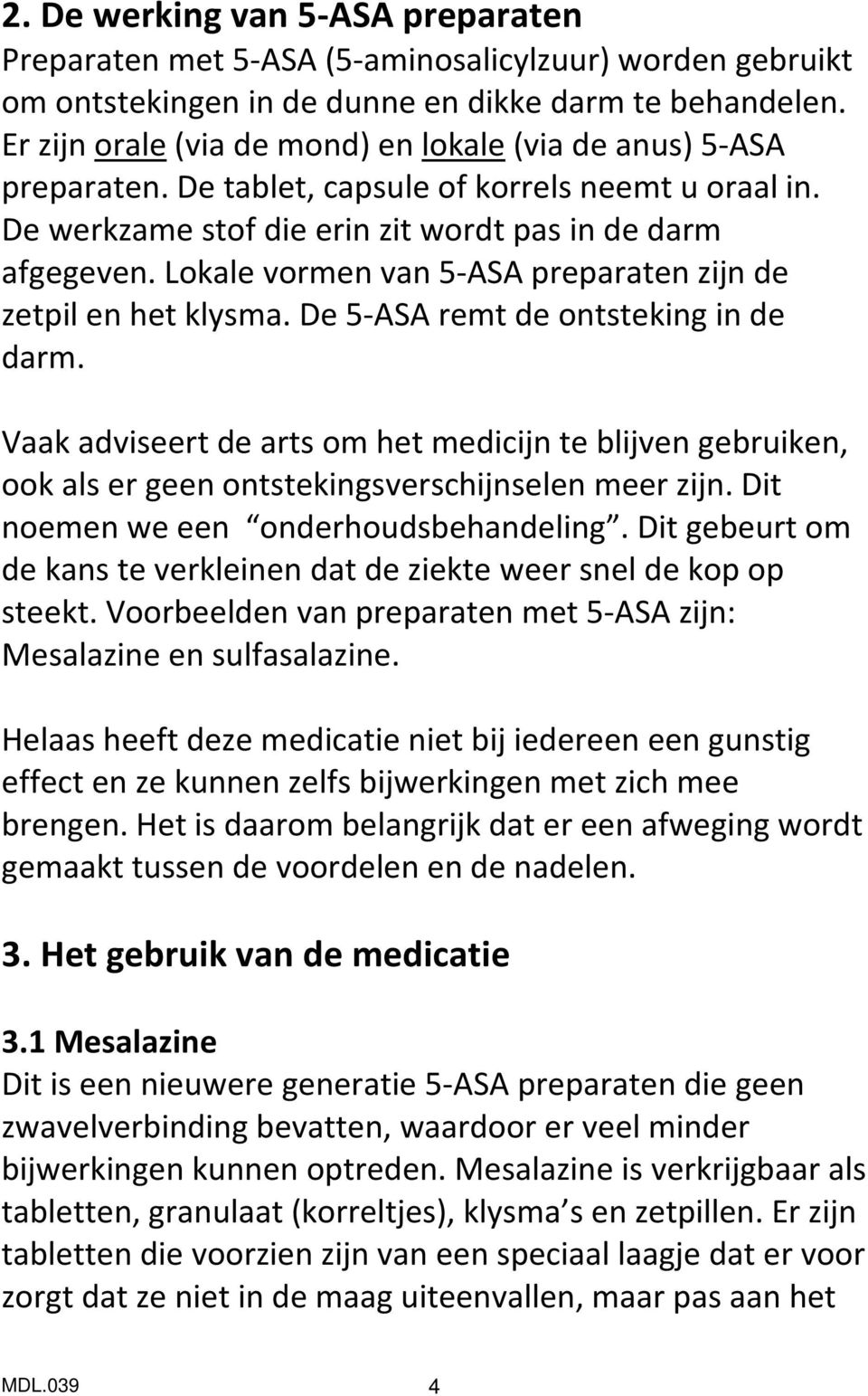 Lokale vormen van 5-ASA preparaten zijn de zetpil en het klysma. De 5-ASA remt de ontsteking in de darm.