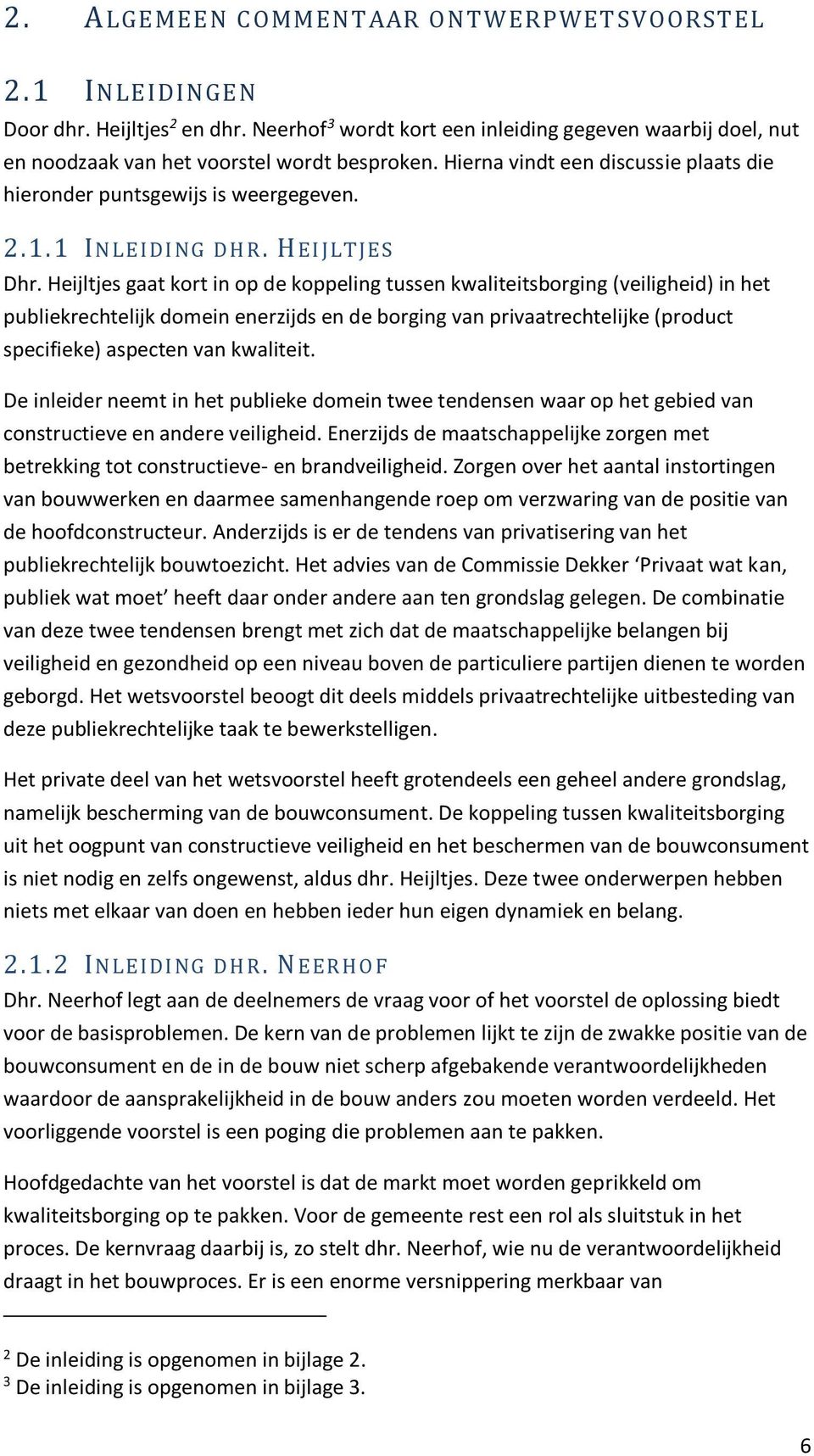 Heijltjes gaat kort in op de koppeling tussen kwaliteitsborging (veiligheid) in het publiekrechtelijk domein enerzijds en de borging van privaatrechtelijke (product specifieke) aspecten van kwaliteit.