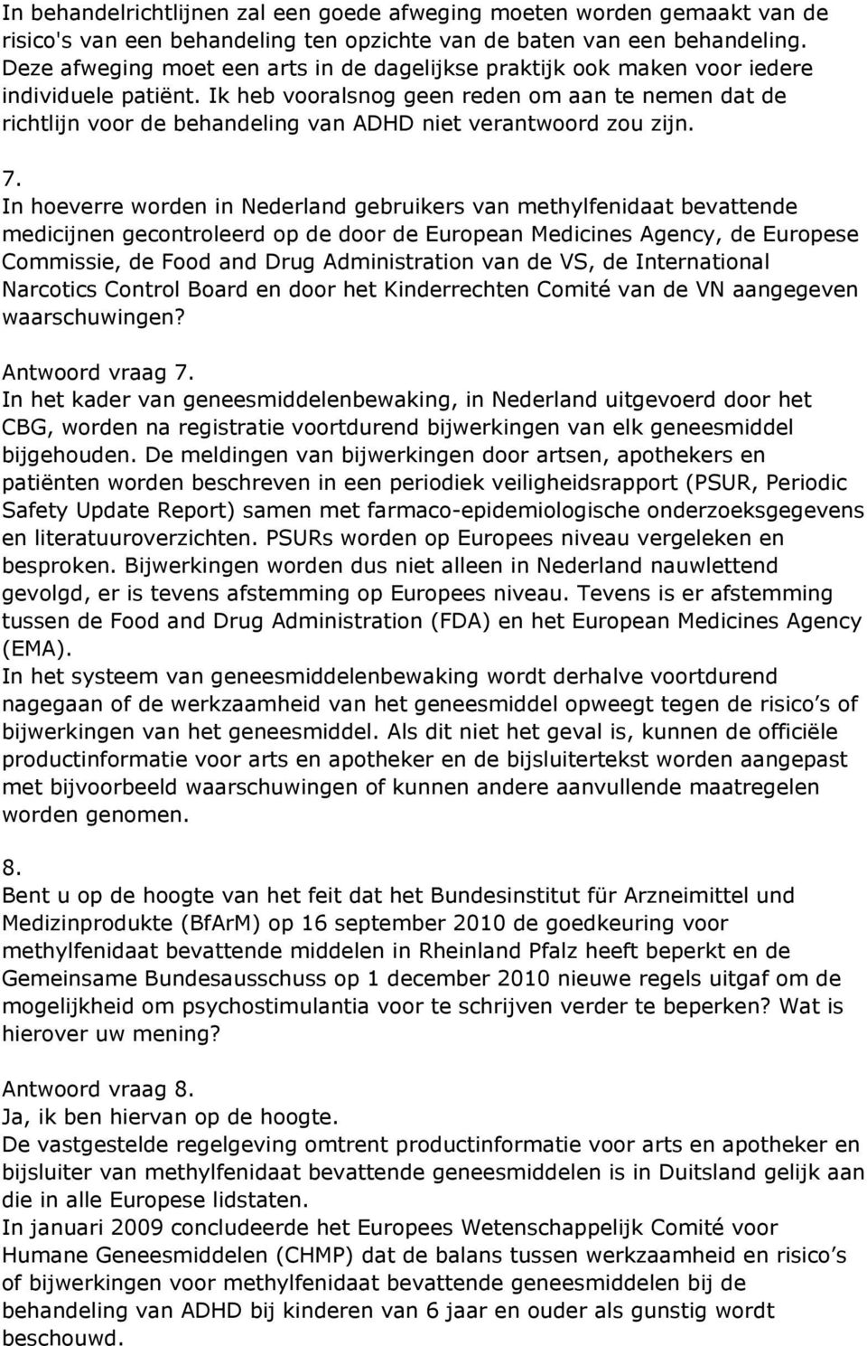 Ik heb vooralsnog geen reden om aan te nemen dat de richtlijn voor de behandeling van ADHD niet verantwoord zou zijn. 7.